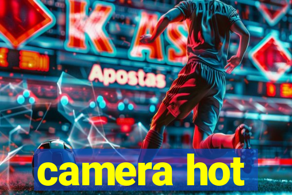 camera hot